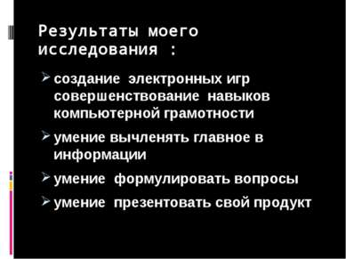 Результаты моего исследования : создание электронных игр совершенствование на...