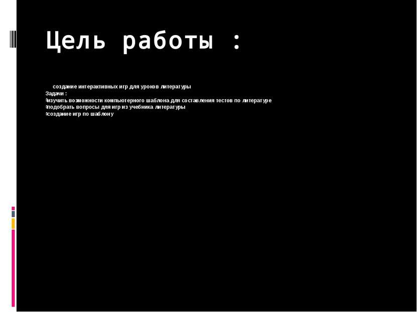 Цель работы : создание интерактивных игр для уроков литературы Задачи : изучи...