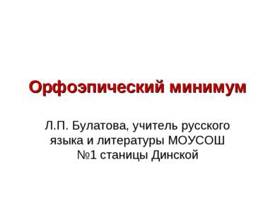 Орфоэпический минимум Л.П. Булатова, учитель русского языка и литературы МОУС...
