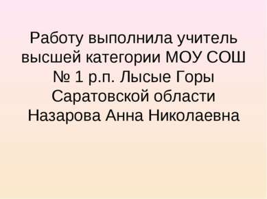 Работу выполнила учитель высшей категории МОУ СОШ № 1 р.п. Лысые Горы Саратов...