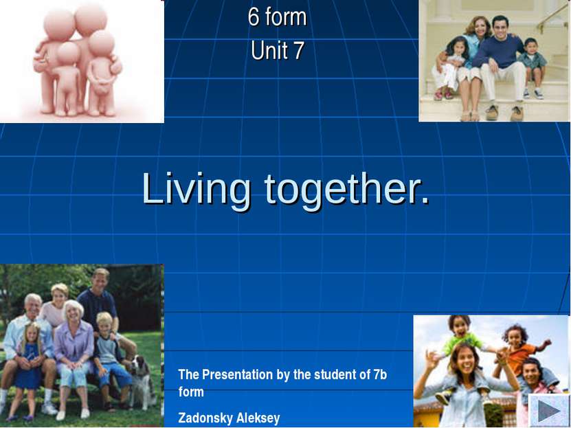 Living together. 6 form Unit 7 The Presentation by the student of 7b form Zad...