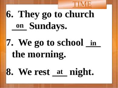 6. They go to church ___ Sundays. 7. We go to school ___ the morning. 8. We r...