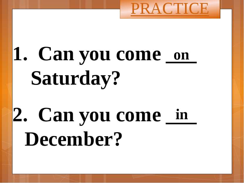 Can you come ___ Saturday? 2. Can you come ___ December? PRACTICE on in Answe...