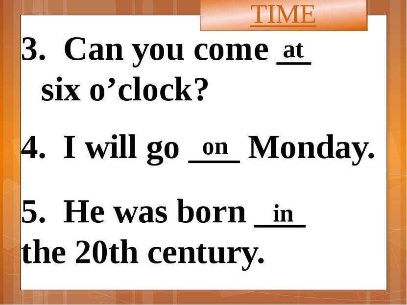 3. Can you come __ six o’clock? 4. I will go ___ Monday. 5. He was born ___ t...