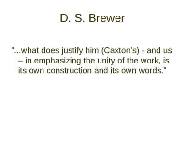 D. S. Brewer "...what does justify him (Caxton’s) - and us – in emphasizing t...
