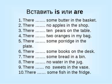 Вставить is или are There ……. some butter in the basket. There ……. no apples ...