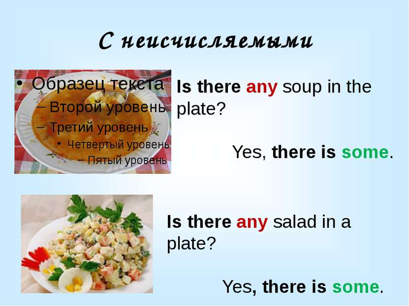 С неисчисляемыми Is there any soup in the plate? Yes, there is some. Is there...