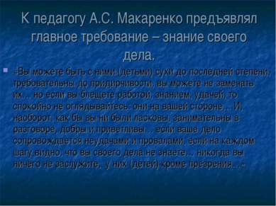 К педагогу А.С. Макаренко предъявлял главное требование – знание своего дела....