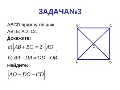 ЗАДАЧА№3 ABCD-прямоугольник AB=5; AD=12. Докажите: Найдите: