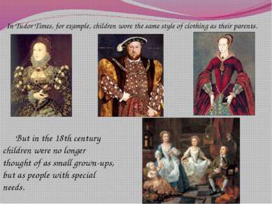 In Tudor Times, for example, children wore the same style of clothing as thei...