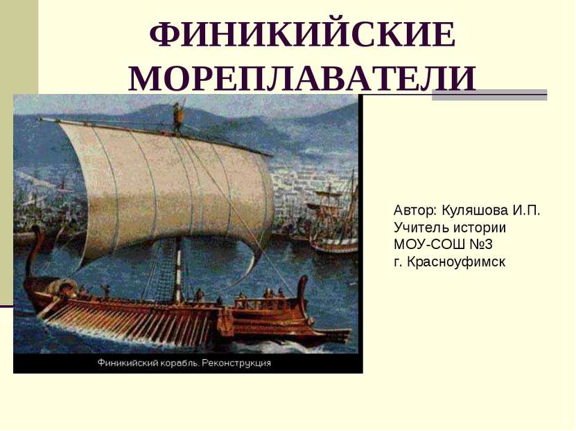 ФИНИКИЙСКИЕ МОРЕПЛАВАТЕЛИ Автор: Куляшова И.П. Учитель истории МОУ-СОШ №3 г. ...