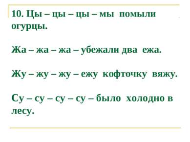 10. Цы – цы – цы – мы помыли огурцы. Жа – жа – жа – убежали два ежа. Жу – жу ...