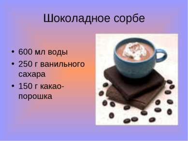 Шоколадное сорбе 600 мл воды 250 г ванильного сахара 150 г какао-порошка