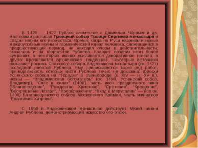 В 1425 — 1427 Рублев совместно с Даниилом Чёрным и др. мастерами расписал Тро...