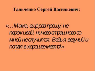 Гальченко Сергей Васильевич: «…Мама, еще раз прошу, не переживай, ничего стра...