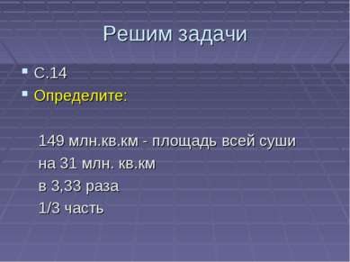 Решим задачи С.14 Определите: 149 млн.кв.км - площадь всей суши на 31 млн. кв...