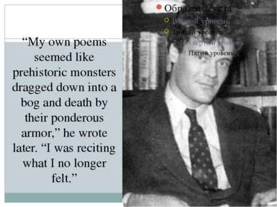 “My own poems seemed like prehistoric monsters dragged down into a bog and de...