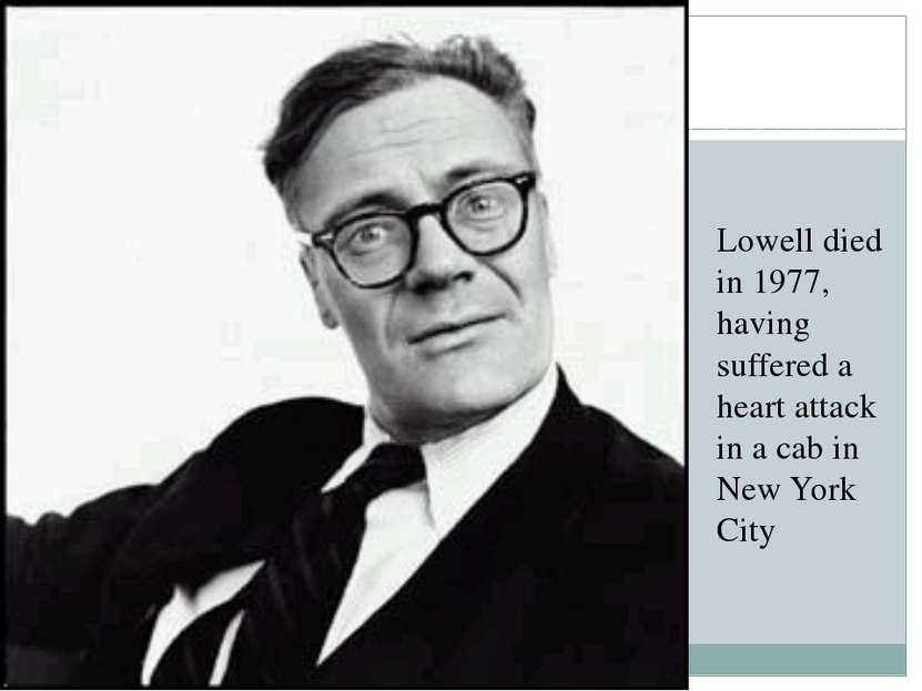 Lowell died in 1977, having suffered a heart attack in a cab in New York City