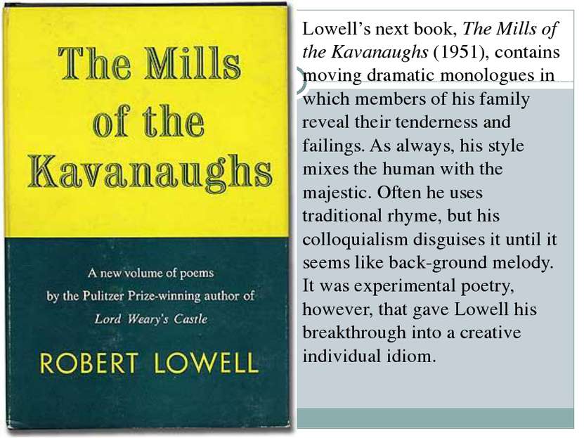Lowell’s next book, The Mills of the Kavanaughs (1951), contains moving drama...