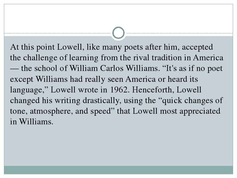 At this point Lowell, like many poets after him, accepted the challenge of le...