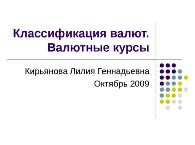 Классификация валют. Валютные курсы Кирьянова Лилия Геннадьевна Октябрь 2009