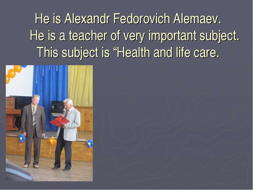 He is Alexandr Fedorovich Alemaev. He is a teacher of very important subject....
