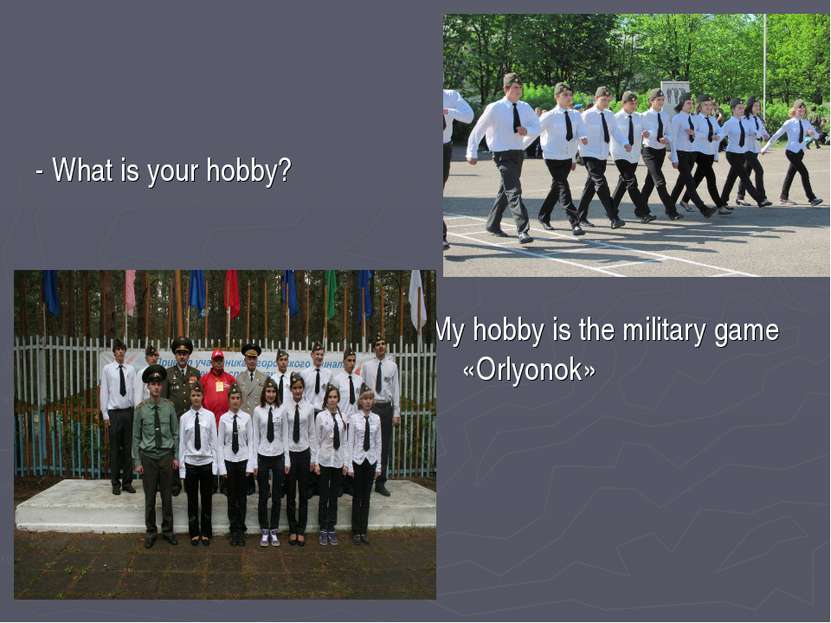 - What is your hobby? My hobby is the military game «Orlyonok»
