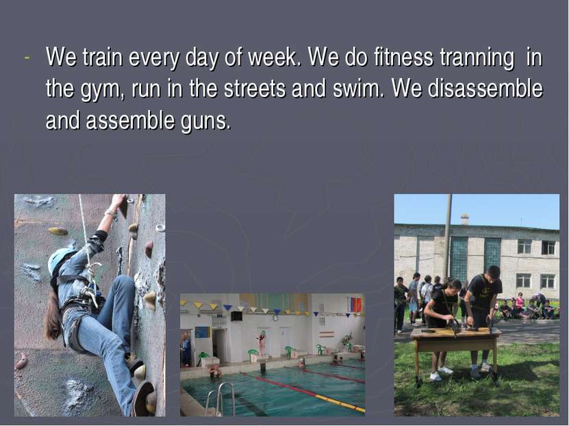 We train every day of week. We do fitness tranning in the gym, run in the str...