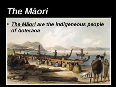 The Māori The Māori are the indigeneous people of Aoteraoa