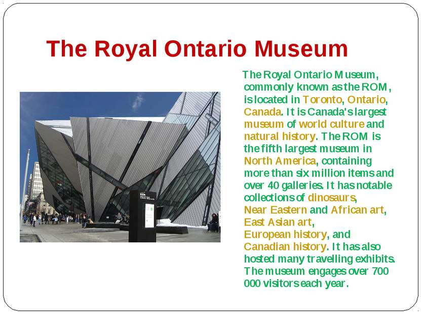 The Royal Ontario Museum The Royal Ontario Museum, commonly known as the ROM,...