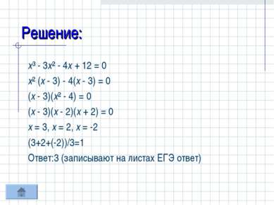 Решение: х³ - 3х² - 4х + 12 = 0 х² (х - 3) - 4(х - 3) = 0 (х - 3)(х² - 4) = 0...
