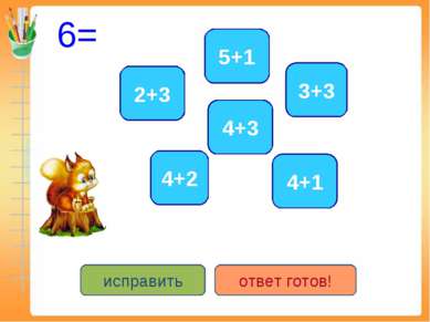 6= 4+2 3+3 5+1 2+3 4+3 4+1 исправить ответ готов!