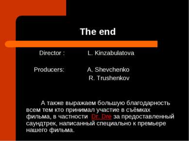The end Director : L. Kinzabulatova Producers: A. Shevchenko R. Trushenkov А ...