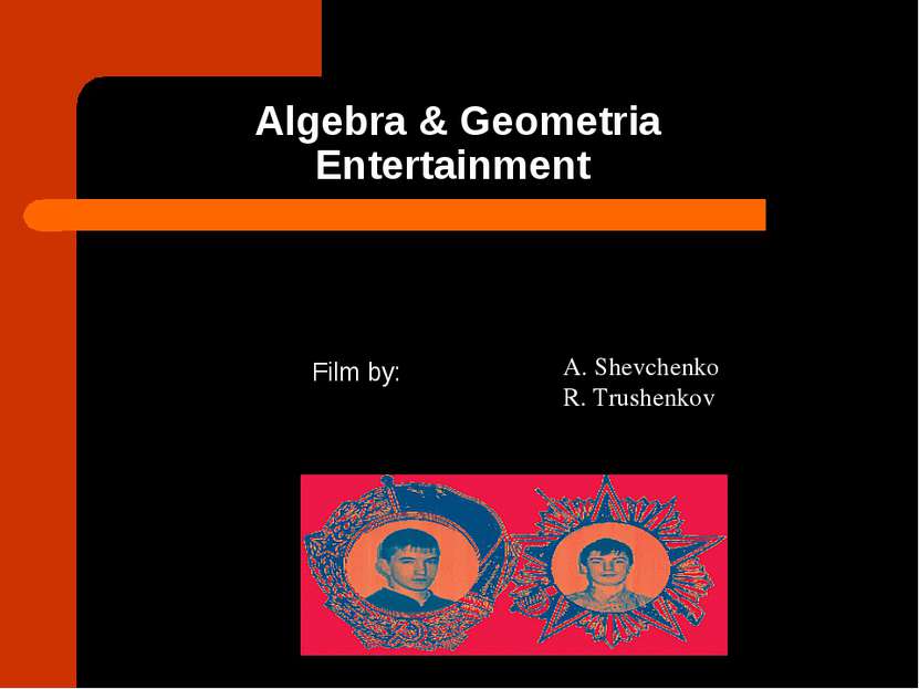 Algebra & Geometria Entertainment Film by: A. Shevchenko R. Trushenkov