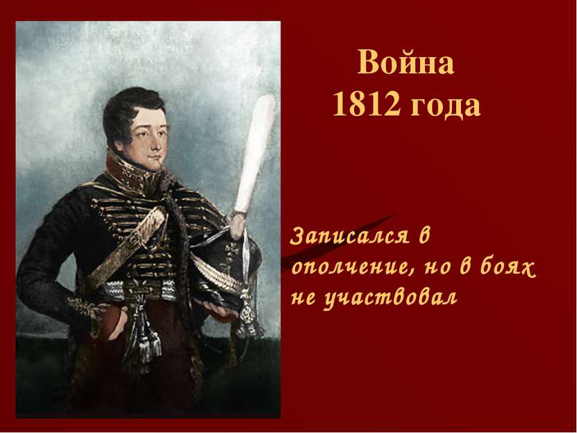 Война 1812 года Записался в ополчение, но в боях не участвовал