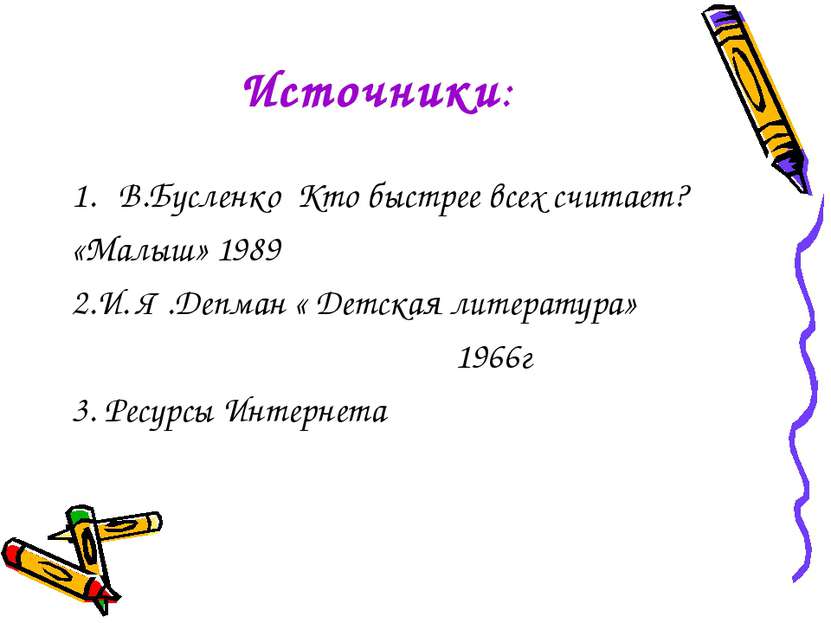 Источники: В.Бусленко Кто быстрее всех считает? «Малыш» 1989 2.И. Я .Депман «...