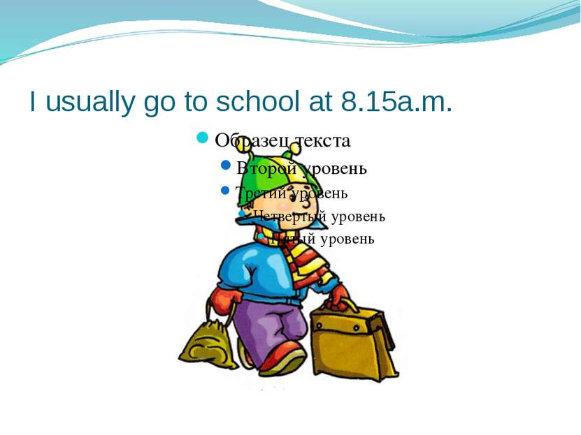 I usually go to school at 8.15a.m.