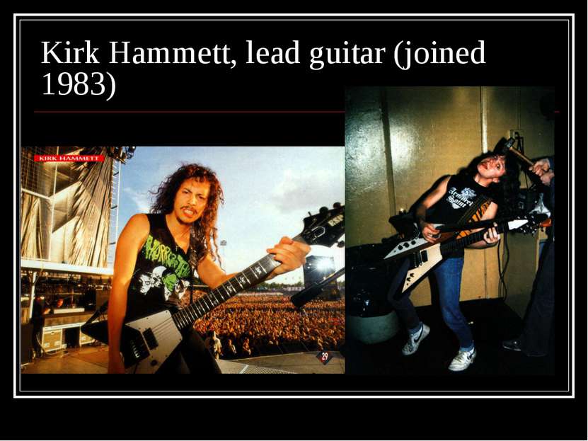 Kirk Hammett, lead guitar (joined 1983)
