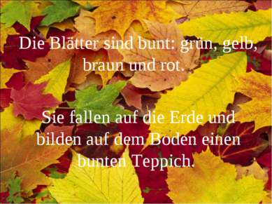 Die Blätter sind bunt: grün, gelb, braun und rot. Sie fallen auf die Erde und...