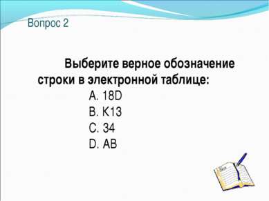 Вопрос 2 Выберите верное обозначение строки в электронной таблице: A. 18D B. ...
