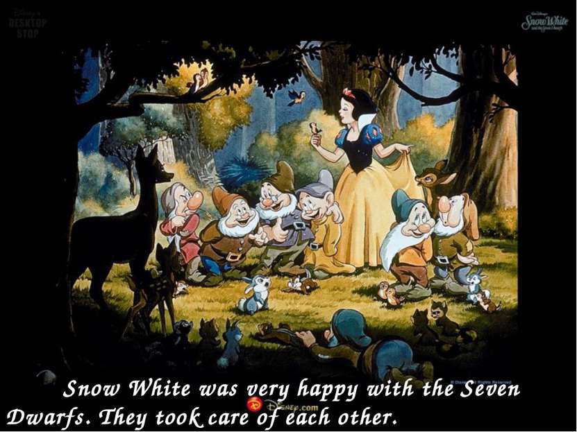 Snow White was very happy with the Seven Dwarfs. They took care of each other.