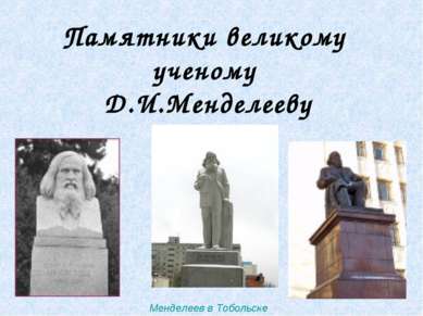 Менделеев в Тобольске Памятники великому ученому Д.И.Менделееву