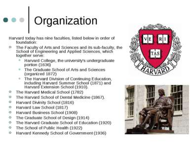 Organization Harvard today has nine faculties, listed below in order of found...