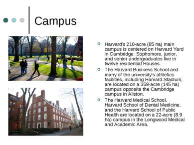 Campus Harvard's 210-acre (85 ha) main campus is centered on Harvard Yard in ...
