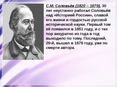 С.М. Соловьёв (1820 – 1879). 30 лет неустанно работал Соловьёв над «Историей ...