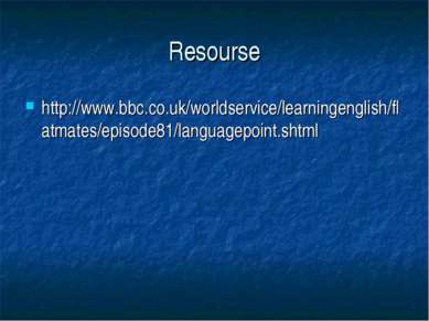 Resourse http://www.bbc.co.uk/worldservice/learningenglish/flatmates/episode8...
