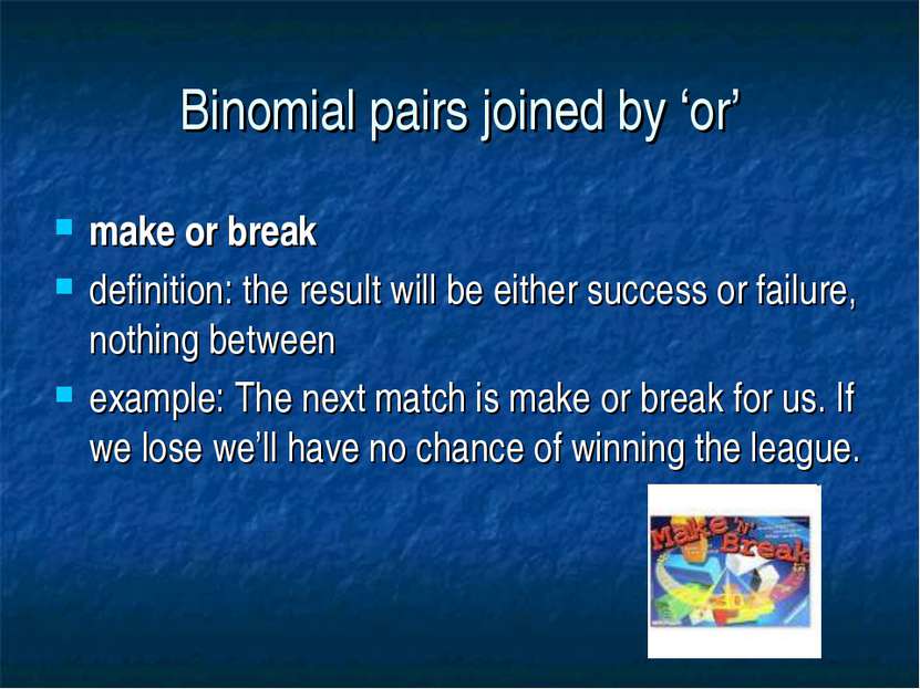 Binomial pairs joined by ‘or’ make or break definition: the result will be ei...