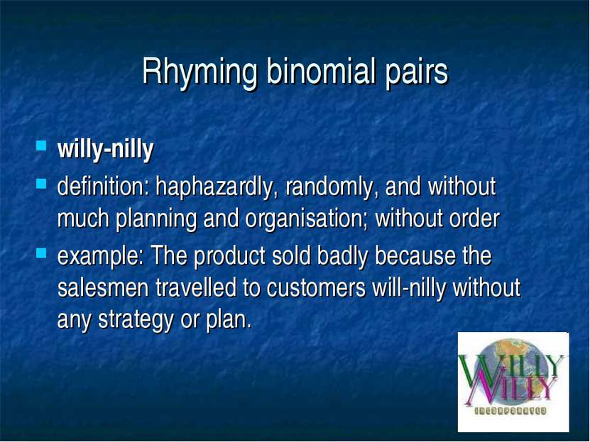 Rhyming binomial pairs willy-nilly definition: haphazardly, randomly, and wit...