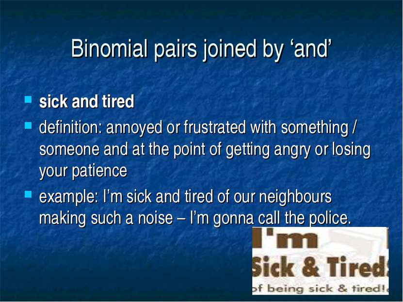 Binomial pairs joined by ‘and’ sick and tired definition: annoyed or frustrat...