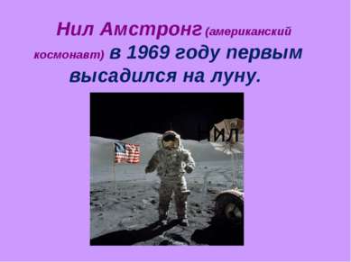Нил Амстронг (американский космонавт) в 1969 году первым высадился на луну.